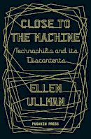Ellen Ullman - Close to the Machine: Technophilia and Its Discontents - 9781908968135 - V9781908968135