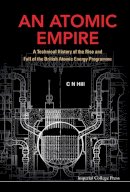 Charles N Hill - Atomic Empire, An: A Technical History Of The Rise And Fall Of The British Atomic Energy Programme - 9781908977410 - V9781908977410