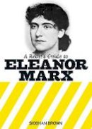 Siobhan Brown - A Rebel´s Guide To Eleanor Marx - 9781909026773 - V9781909026773