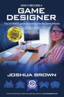 Brown Joshua - How To Become A Game Designer: 1 1: The Ultimate Guide to Breaking into the Game Industry (How2Become) - 9781909229617 - V9781909229617