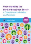 Susan Wallace - Understanding the Further Education Sector: A Critical Guide to Policies and Practices - 9781909330214 - V9781909330214