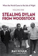 Ray Foulk - Stealing Dylan from Woodstock: When the World Came to the Isle of Wight - 9781909339507 - V9781909339507
