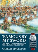 Charles Singleton - Famous by my Sword: The Army of Montrose and the Military Revolution - 9781909384972 - V9781909384972