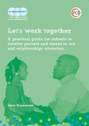 Lucy Emmerson - Let's Work Together: A Practical Guide for Schools to Involve Parents and Carers in Sex and Relationships Education - 9781909391079 - V9781909391079