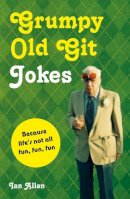 Ian Allen - Grumpy Old Git Jokes: Because Life's Not All Fun, Fun, Fun - 9781909396753 - KTG0015593