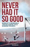 Tim Quelch - Never Had It So Good: Burnley's Incredible 1959/60 League Title Triumph - 9781909626546 - V9781909626546