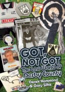 Derek Hammond - Got, Not Got: Derby County: The Lost World of Derby County - 9781909626560 - V9781909626560