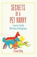 Eileen Riley - Secrets of a Pet Nanny: A Journey from the White House to the Dog House - 9781909653221 - V9781909653221