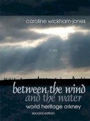 Caroline Wickham-Jones - Between the Wind and the Water: World Heritage Orkney - 9781909686502 - V9781909686502
