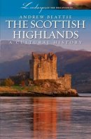 Andrew Beattie - The Scottish Highlands: A Cultural History (Landscapes of the Imagination) - 9781909930001 - V9781909930001