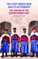 T. G. Fraser - The First World War and Its Aftermath: The Shaping of the Middle East - 9781909942752 - V9781909942752