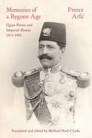 Prince Arfa - Memories of a Bygone Age: Qajar Persia and Imperial Russia 1853-1902 - 9781909942868 - V9781909942868