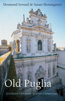 Desmond Seward - Old Puglia: A Cultural Companion to South-Eastern Italy (Armchair Traveller) - 9781909961203 - V9781909961203