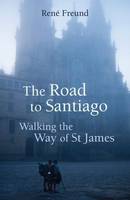 Rene Freud - The Road to Santiago: Walking the Way of St James (Armchair Traveller) - 9781909961227 - V9781909961227