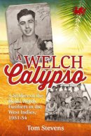 Tom Stevens - A Welch Calypso: A Soldier of the Royal Welch Fusiliers in the West Indies, 1951-54 - 9781909982673 - V9781909982673