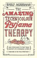 Emily Ackerman - The Amazing Technicolour Pyjama Therapy: And Other Ways to Fight Back Against Life-Changing Illness - 9781910012123 - V9781910012123