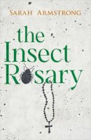 Sarah Armstrong - The Insect Rosary - 9781910124321 - V9781910124321