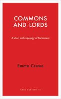 Emma Crewe - Commons and Lords: A Short Anthropology of Parliament (Haus Publishing - Haus Curiosities) - 9781910376072 - V9781910376072