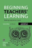 Katharine Burn - Beginning Teachers' Learning: Making experience count (Critical Guides for Teacher Educators) - 9781910391174 - V9781910391174