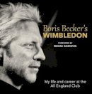 Foreword By Novak Djokovic Boris Becker - Boris Becker´s Wimbledon: My Life and Career at the All England Club - 9781910536087 - 9781910536087