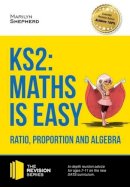 Marilyn Shepherd - KS2: Maths is Easy - Ratio, Proportion and Algebra. in-Depth Revision Advice for Ages 7-11 on the New Sats Curriculum. Achieve 100% (Revision series) - 9781910602485 - V9781910602485