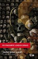 Iain Sinclair - My Favourite London Devils: A Gazetteer of Encounters with Local Scribes, Elective Shamen & Unsponsored Keepers of the Sacred Flame - 9781910691175 - V9781910691175