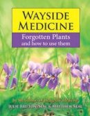 Julie Bruton-Seal & Matthew Seal - Wayside Medicine: Forgotten Plants and how to use them - 9781910723357 - V9781910723357