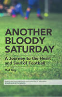 Mat Guy - Another Bloody Saturday: A Journey to the Heart and Soul of Football - 9781910745724 - V9781910745724