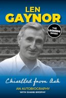 Len Gaynor - Len Gaynor: An Autobiography: Chiselled From Ash - 9781910827208 - 9781910827208