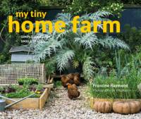 Francine Raymond - My Tiny Home Farm: Simple Ideas for Small Spaces - 9781910904725 - 9781910904725