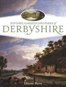 Dianne Barre - Historic Gardens and Parks of Derbyshire: Challenging Landscapes, 1570-1920 - 9781911188049 - V9781911188049