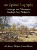John Barnatt - An Upland Biography: Landscape and Prehistory on Gardom´s Edge, Derbyshire - 9781911188155 - V9781911188155