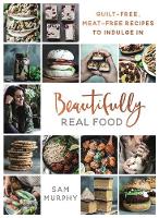 Sam Murphy - Beautifully Real Food: VEGAN MEALS YOU´LL LOVE TO EAT: Guilt-free, Meat-free Recipes to Indulge In - 9781911274285 - V9781911274285