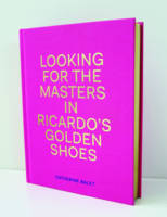 Catherine Balet - Looking for the Masters in Ricardo´s Golden Shoes - 9781911306009 - V9781911306009