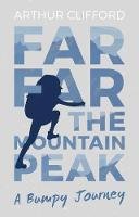 Arthur Clifford - Far, Far the Mountain Peak: A Bumpy Journey - 9781911320913 - V9781911320913