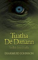 Diarmuid Johnson - Tuatha Dé Danaann Seilbh Inse Fódhla - 9781911363231 - 9781911363231