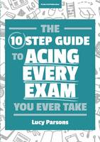 Lucy Parsons - The Ten Step Guide to Acing Every Exam You Ever Take - 9781911382195 - V9781911382195