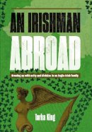Tarka King - An Irishman Abroad: Growing up with Unity and Division in an Anglo-Irish Family - 9781911397250 - 9781911397250