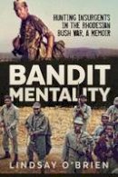 Lindsay O´brien - Bandit Mentality: Hunting Insurgents in the Rhodesian Bush War, a Memoir - 9781911512028 - V9781911512028