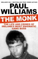 Paul Williams - The Monk: The Life and Crimes of Ireland´s Most Enigmatic Gang Boss - 9781911630791 - 9781911630791