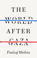 Pankaj Mishra - The World After Gaza - 9781911717492 - 9781911717492    