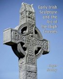 Roger A. Stalley - Early Irish Sculpture and the Art of the High Crosses - 9781913107093 - 9781913107093