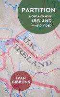 Ivan Gibbons - Partition: How and Why Ireland was Divided - 9781913368012 - 9781913368012