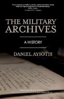 Daniel Ayiotis - The Military Archives A History - 9781913934330 - 9781913934330