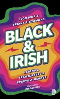 Leon Diop & Briana Fitzsimons - Black & Irish: Legends, Trailblazers & Everyday Heroes - 9781915071231 - 9781915071231