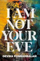 Devika Ponnambalam - I Am Not Your Eve: Short listed for the world´s leading literary prize for historical fiction -the £25K WALTER SCOTT PRIZE - 9781915693051 - 9781915693051