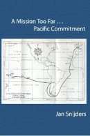 Jan Snijders - A Mission Too Far...Pacific Commitment: Pacific Commitment - 9781921817519 - V9781921817519