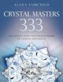 Alana Fairchild - Crystal Masters 333: Initiation with the Divine Power of Heaven & Earth - 9781922161185 - V9781922161185