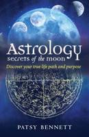 Patsy Bennett - Astrology Secrets of the Moon: Discover Your True Life Path and Purpose - 9781925017762 - V9781925017762
