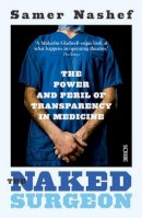 Samer Nashef - The Naked Surgeon: the power and peril of transparency in medicine - 9781925228694 - V9781925228694